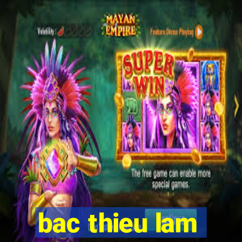 bac thieu lam