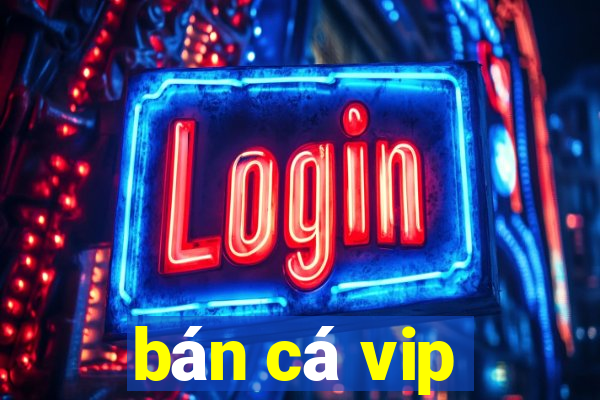 ban ca vip