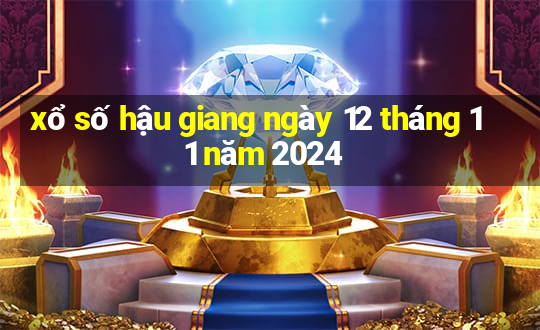 xổ số hậu giang ngày 12 tháng 11 năm 2024