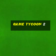 game tycoon 2