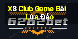 X8 Club Game Bài Lừa Đảo