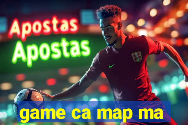 game ca map ma