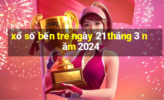 xổ số bến tre ngày 21 tháng 3 năm 2024