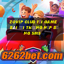 Zovip Club Tại Game Bài Đổi Thưởng Nạp Bằng Sms