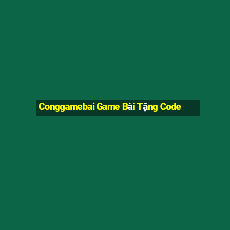 Conggamebai Game Bài Tặng Code