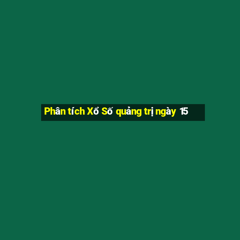 Phân tích Xổ Số quảng trị ngày 15