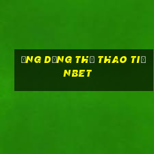 Ứng dụng thể thao tiềnbet