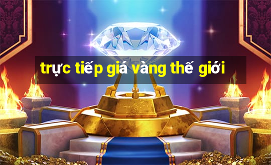 trực tiếp giá vàng thế giới