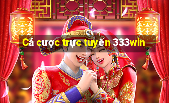 Cá cược trực tuyến 333win