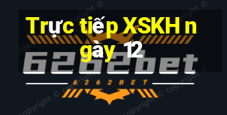 Trực tiếp XSKH ngày 12