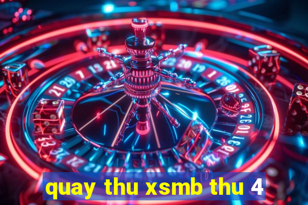 quay thu xsmb thu 4