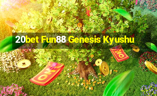 20bet Fun88 Genesis Kyushu