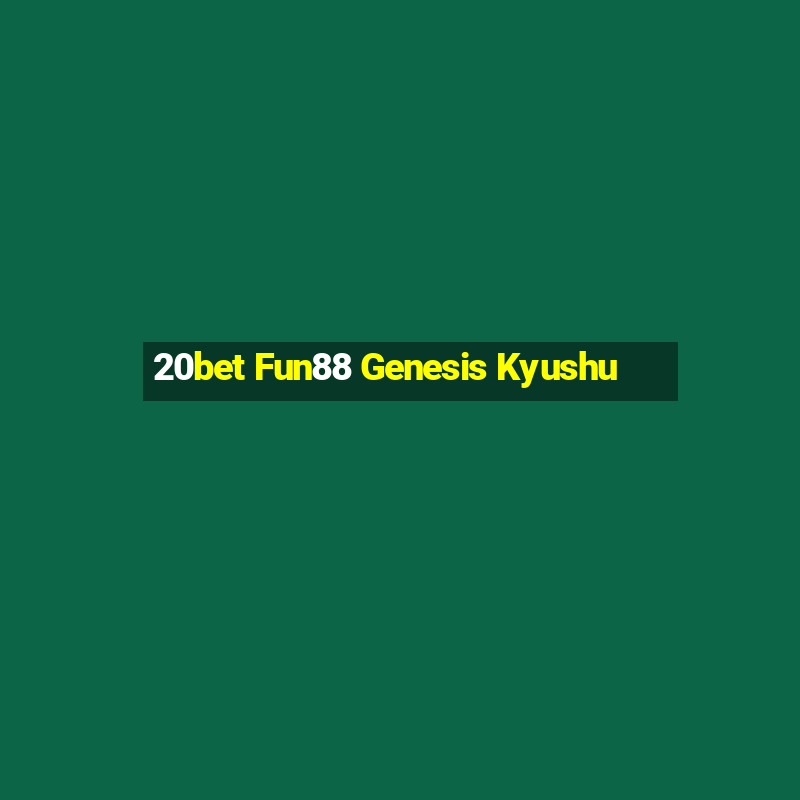 20bet Fun88 Genesis Kyushu