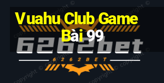 Vuahu Club Game Bài 99