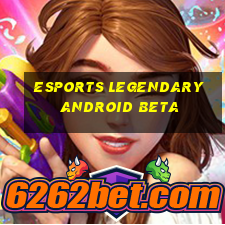 Esports Legendary Android Beta