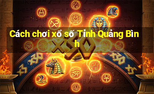 Cách chơi xổ số Tỉnh Quảng Bình