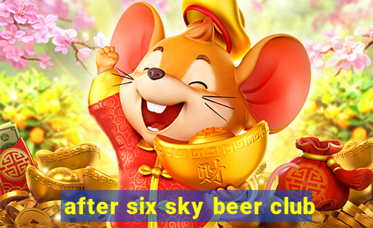 after six sky beer club