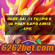 game bài đổi thưởng qua ngân hàng agribank