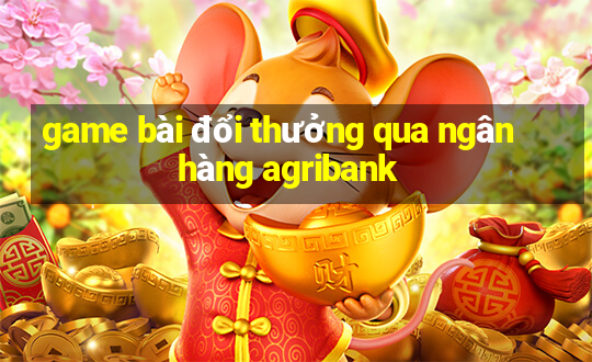 game bài đổi thưởng qua ngân hàng agribank