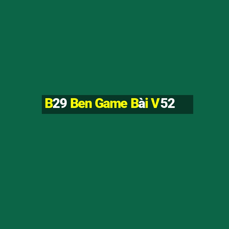 B29 Ben Game Bài V52