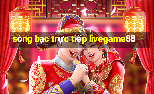 sòng bạc trực tiếp livegame88