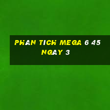 Phân tích MEGA 6 45 ngày 3