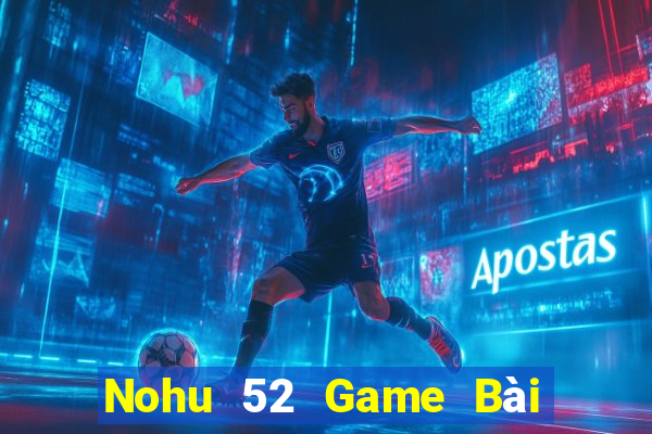 Nohu 52 Game Bài Quốc Tế