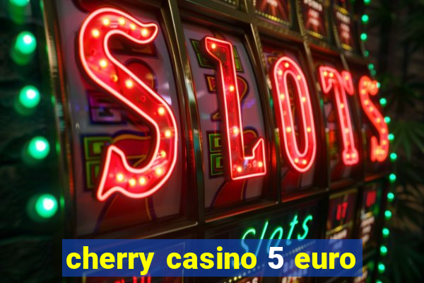 cherry casino 5 euro