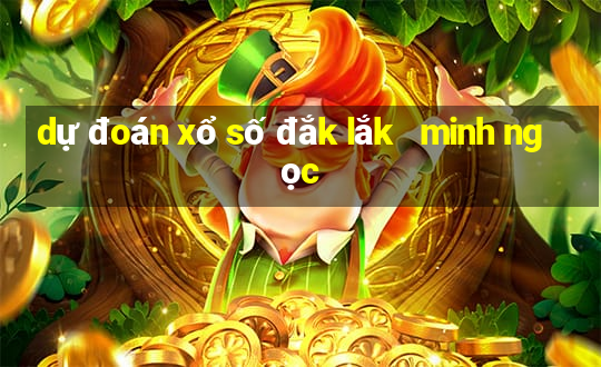 dự đoán xổ số đắk lắk   minh ngọc