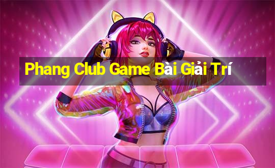 Phang Club Game Bài Giải Trí