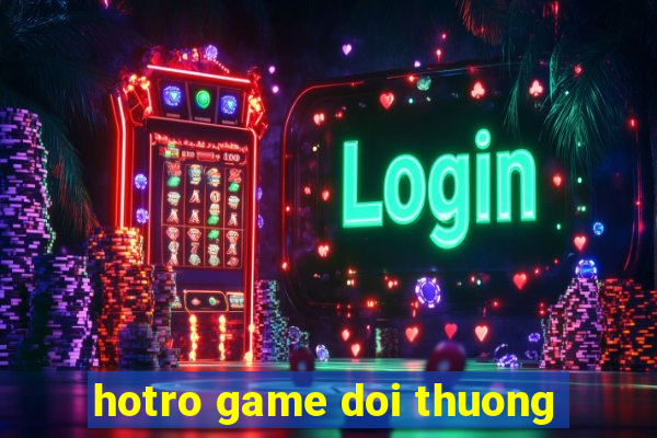 hotro game doi thuong