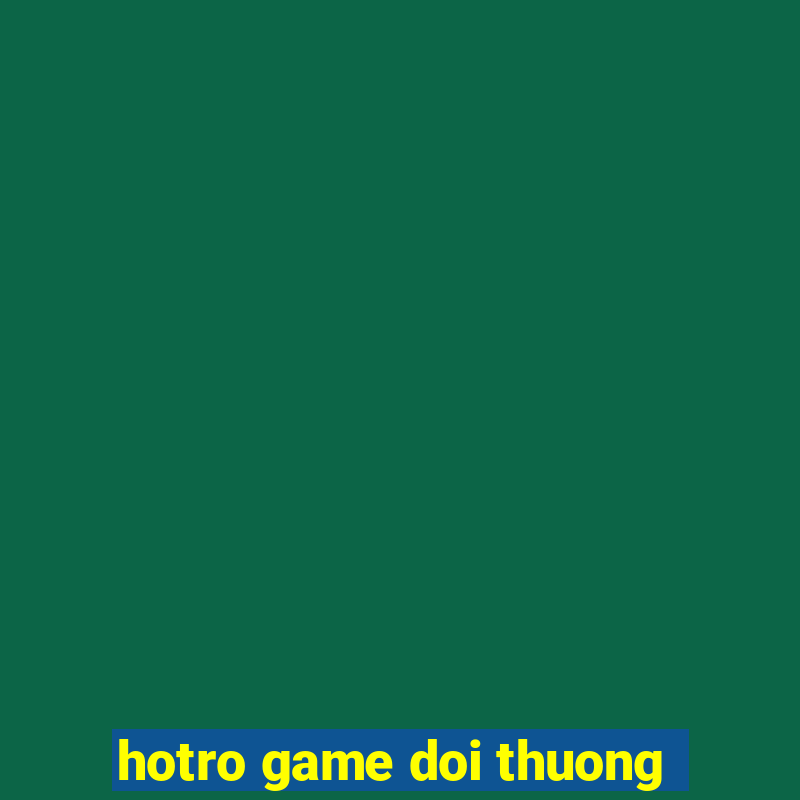 hotro game doi thuong