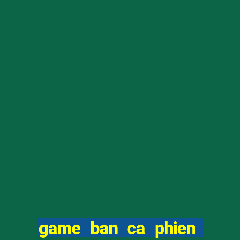 game ban ca phien ban moi