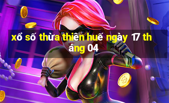 xổ số thừa thiên huế ngày 17 tháng 04