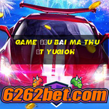 game đấu bài ma thuật yugioh