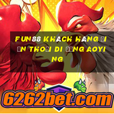 Fun88 khách hàng điện thoại di động Aoying