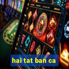 hai tat ban ca