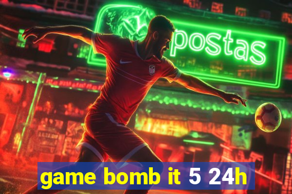 game bomb it 5 24h