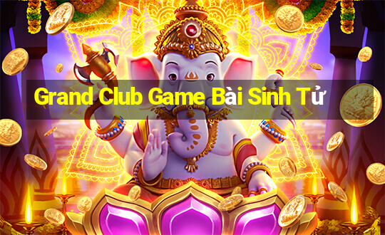 Grand Club Game Bài Sinh Tử