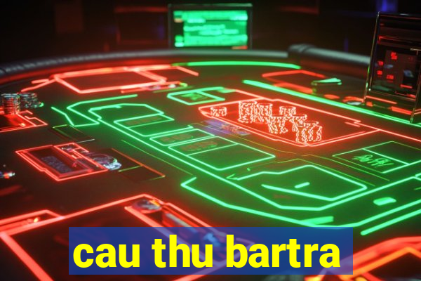 cau thu bartra