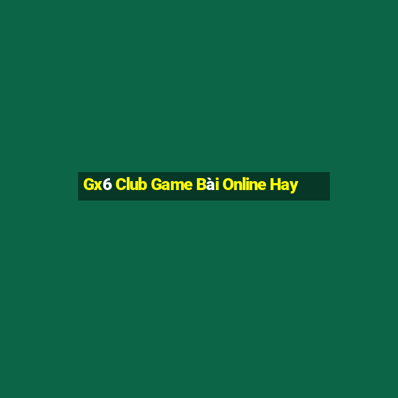 Gx6 Club Game Bài Online Hay