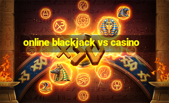 online blackjack vs casino