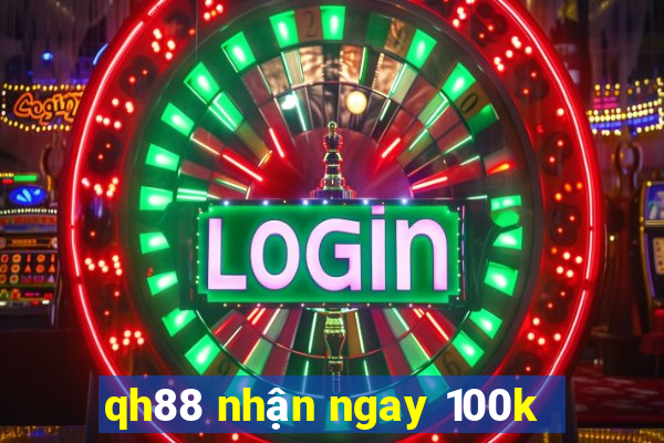 qh88 nhận ngay 100k