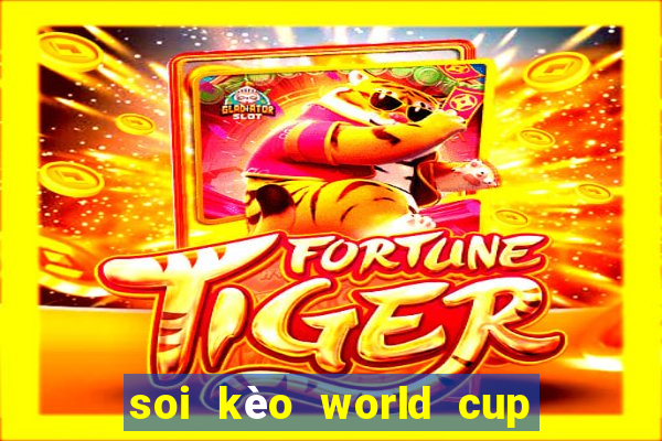 soi kèo world cup hôm nay