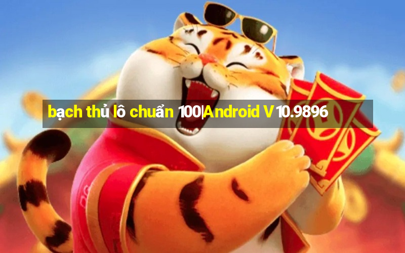 bạch thủ lô chuẩn 100|Android V10.9896