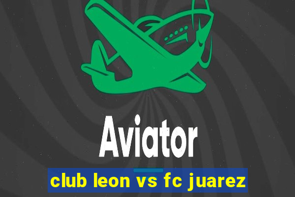 club leon vs fc juarez