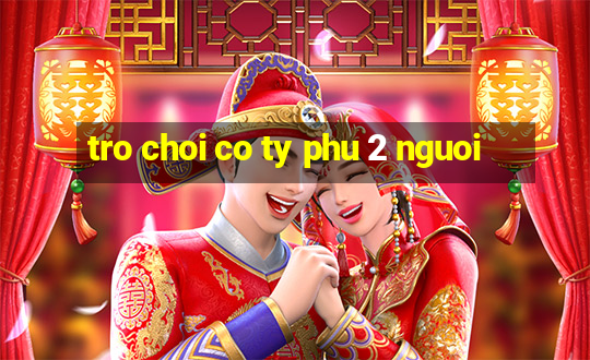 tro choi co ty phu 2 nguoi