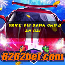 game vui danh cho ban gai