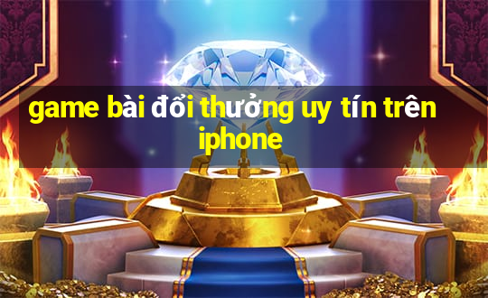 game bài đổi thưởng uy tín trên iphone