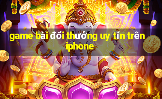 game bài đổi thưởng uy tín trên iphone